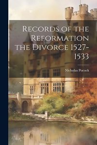 Records of the Reformation the Divorce 1527-1533