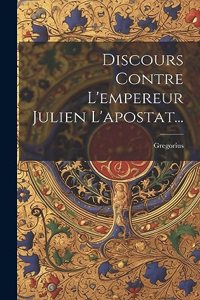 Discours Contre L'empereur Julien L'apostat...