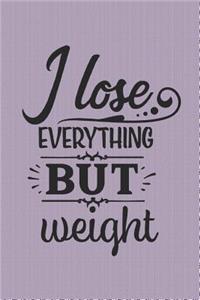 I lose Everything BUT Weight