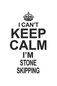 I Can't Keep Calm I'm Stone Skipping