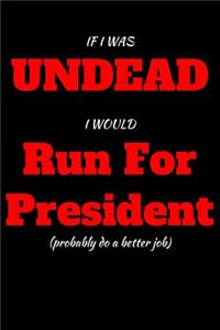 If I Was Undead I Would Run For President