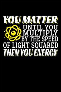 You Matter Then You Energy