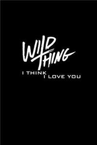 Wild Thing. I think I love you