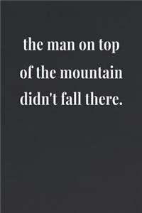 The Man On Top Of The Mountain Didn't Fall There.