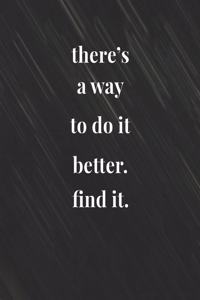 There's A Way To Do It Better. Find It.