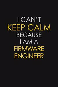I Can't Keep Calm Because I Am A Firmware Engineer