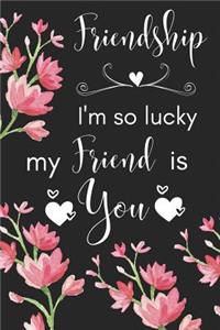 Friendship I'm So Lucky My Friend Is You