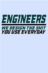 Engineers We Design the Shit You Use Everyday