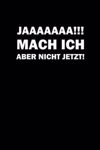 Jaaaaaaa!!! Mach Ich Aber Nicht Jetzt!