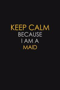 Keep Calm Because I Am A Maid