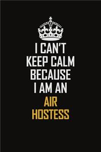 I Can't Keep Calm Because I Am An Air Hostess