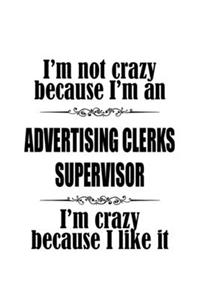 I'm Not Crazy Because I'm An Advertising Clerks Supervisor I'm Crazy Because I like It