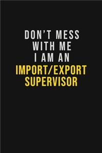 Don't Mess With Me I Am An Import/Export Supervisor
