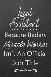 Legal Assistant Because Bad Ass Miracle Worker Isn't An Official Job Title: Journal - Lined Notebook to Write In - Appreciation Thank You Novelty Gift