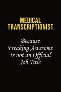 Medical Transcriptionist Because Freaking Awesome Is Not An Official Job Title