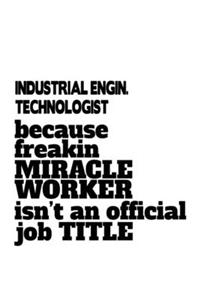 Industrial Engin. Technologist Because Freakin Miracle Worker Is Not An Official Job Title
