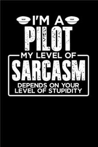 I'm a Pilot My Level of Sarcasm Depends on your Level of Stupidity: 100 page 6 x 9 Weekly journal to jot down your ideas and notes