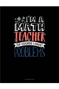 I'm A Math Teacher Of Course I Have Problems