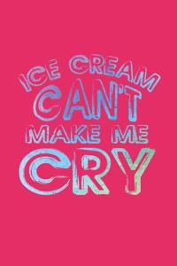 Ice Cream Can't Make Me Cry