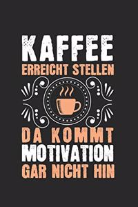 Kaffee erreicht Stellen, da kommt Motivation gar nicht hin!