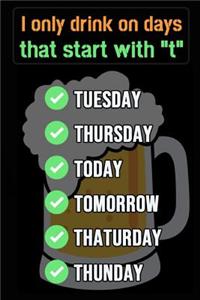 I Only Drink On Days That Start With T