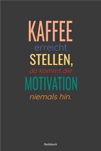 Kaffee erreicht Stellen, da kommt die Motivation niemals hin Notizbuch