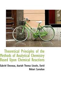 Theoretical Principles of the Methods of Analytical Chemistry Based Upon Chemical Reactions