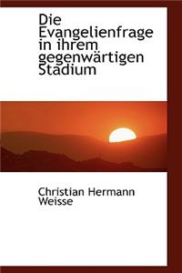 Die Evangelienfrage in Ihrem GegenwÃ¤rtigen Stadium