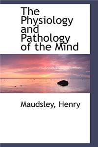 The Physiology and Pathology of the Mind