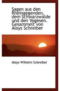 Sagen Aus Den Rheingegenden, Dem Schwarzwalde Und Den Vogesen. Gesammelt Von Aloys Schreiber