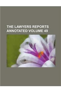 The Lawyers Reports Annotated Volume 49