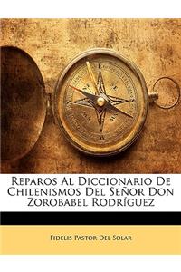 Reparos Al Diccionario de Chilenismos del Senor Don Zorobabel Rodriguez