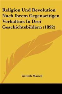 Religion Und Revolution Nach Ihrem Gegenseitigen Verhaltnis In Drei Geschichtsbildern (1892)