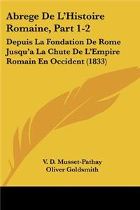 Abrege De L'Histoire Romaine, Part 1-2: Depuis La Fondation De Rome Jusqu'a La Chute De L'Empire Romain En Occident (1833)