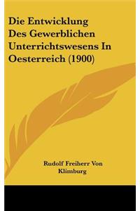 Die Entwicklung Des Gewerblichen Unterrichtswesens in Oesterreich (1900)