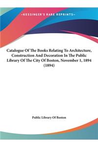 Catalogue of the Books Relating to Architecture, Construction and Decoration in the Public Library of the City of Boston, November 1, 1894 (1894)