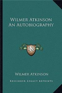 Wilmer Atkinson an Autobiography