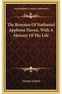 The Remains of Nathaniel Appleton Haven, with a Memoir of His Life