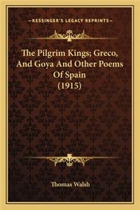 Pilgrim Kings; Greco, and Goya and Other Poems of Spain the Pilgrim Kings; Greco, and Goya and Other Poems of Spain (1915) (1915)