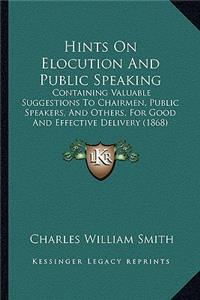 Hints on Elocution and Public Speaking: Containing Valuable Suggestions to Chairmen, Public Speakers, and Others, for Good and Effective Delivery (1868)