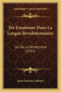 Du Fanatisme Dans La Langue Revolutionnaire