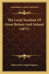 Local Taxation Of Great Britain And Ireland (1871)