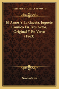 Amor Y La Gaceta, Juguete Comico En Tres Actos, Original Y En Verso (1863)