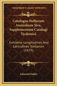 Catalogus Stellarum Australium Sive, Supplementum Catalogi Tychonici: Exhibens Longitudines And Latitudines Stellarum (1679)