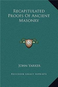 Recapitulated Proofs of Ancient Masonry