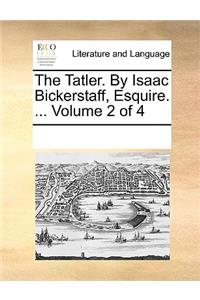 The Tatler. By Isaac Bickerstaff, Esquire. ... Volume 2 of 4