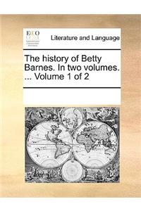 The History of Betty Barnes. in Two Volumes. ... Volume 1 of 2