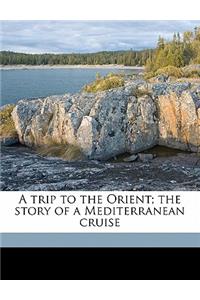 A Trip to the Orient; The Story of a Mediterranean Cruise