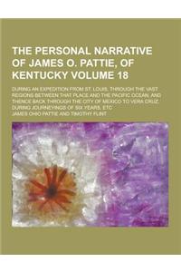 The Personal Narrative of James O. Pattie, of Kentucky; During an Expedition from St. Louis, Through the Vast Regions Between That Place and the Pacif