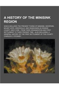 A History of the Minisink Region; Which Includes the Present Towns of Minisink, Deerpark, Mount Hope, Greenville, and Wawayanda in Orange County, Ne